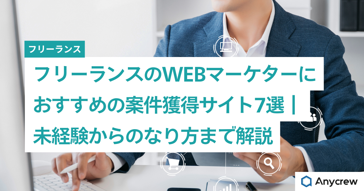 フリーランスのWEBマーケターにおすすめの案件獲得サイト7選｜未経験からのなり方まで解説