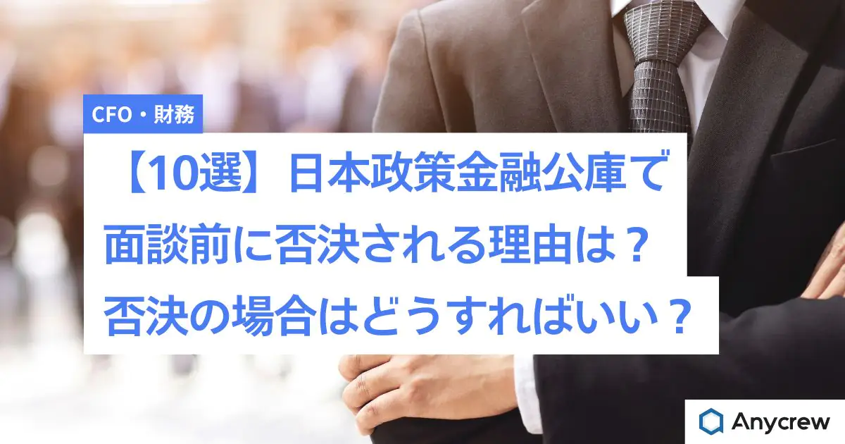 【10選】日本政策金融公庫で面談前に否決される理由は？否決の場合はどうすればいい？